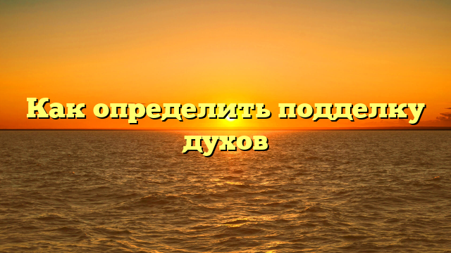 Как определить подделку духов